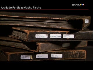 A cidade Perdida: Machu Picchu

 