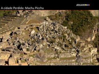 A cidade Perdida: Machu Picchu

 
