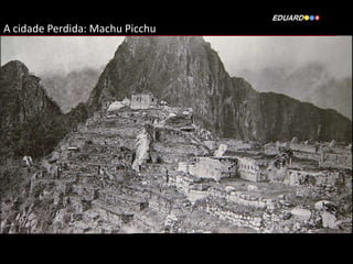 A cidade Perdida: Machu Picchu

 