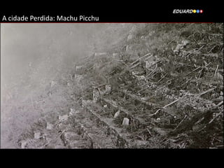 A cidade Perdida: Machu Picchu

 