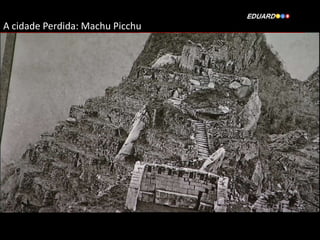 A cidade Perdida: Machu Picchu

 