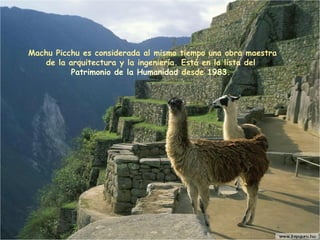 Machu Picchu es considerada al mismo tiempo una obra maestra de la  arquitectura  y la  ingeniería . Está en la lista del  Patrimonio de la Humanidad  desde  1983 .  