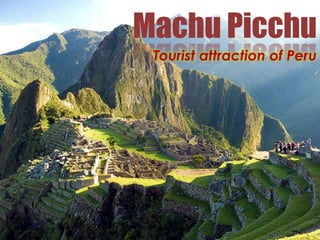 Machu Picchu
Tourist attraction of Peru

 