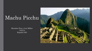 Brandon Free y Lea Miller
13/3/14
Español 363
Machu Picchu
 