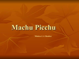 Machu Picchu Música J. J. Benitez 