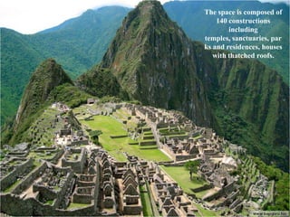 The space is composed of
    140 constructions
        including
temples, sanctuaries, par
ks and residences, houses
   with thatched roofs.
 