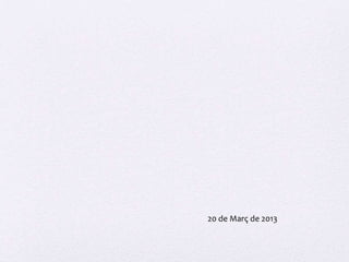 20 de Març de 2013
 