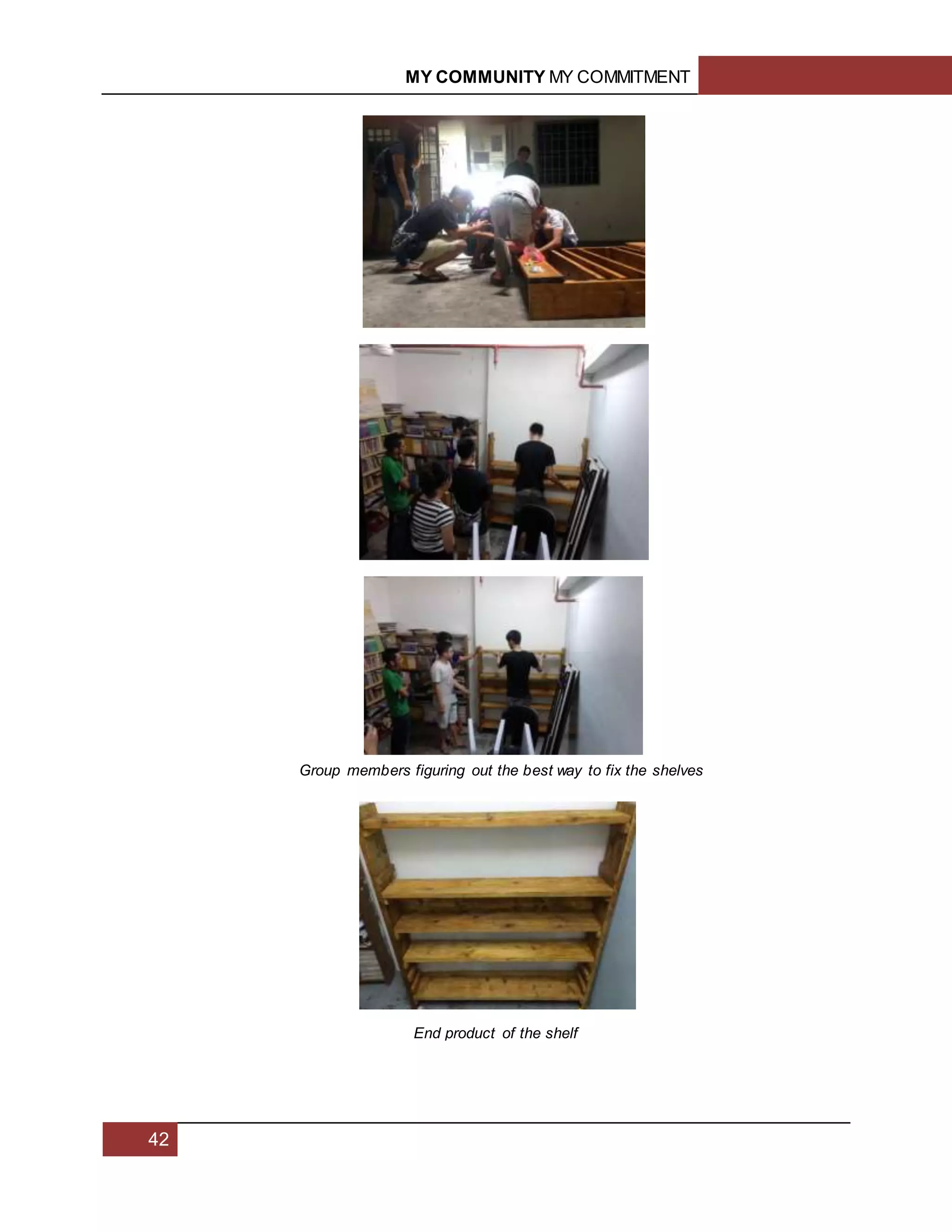 MY COMMUNITY MY COMMITMENT
42
Group members figuring out the best way to fix the shelves
End product of the shelf
 