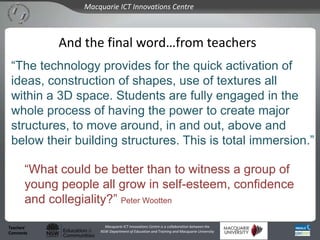 Macquarie ICT Innovations Centre



             And the final word…from teachers
 “The technology provides for the quick ...