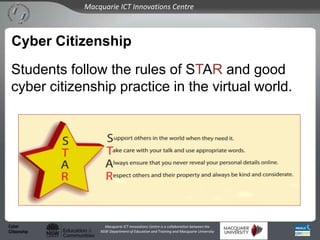 Macquarie ICT Innovations Centre



 Cyber Citizenship
 Students follow the rules of STAR and good
 cyber citizenship prac...