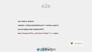 @maciejtreder
e2e
npm install -g verdaccio
verdaccio --config scripts/default.yaml >> verdacio_output &
npm set registry=http://localhost:4873/
echo "//localhost:4873/:_authToken="fooBar"" >> ~/.npmrc
 