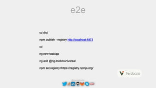@maciejtreder
e2e
cd dist
npm publish --registry http://localhost:4873
cd
ng new testApp
ng add @ng-toolkit/universal
npm set registry=https://registry.npmjs.org/
 