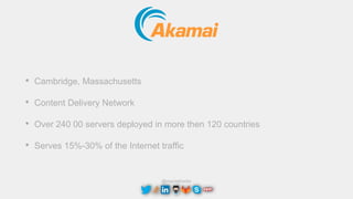 @maciejtreder
• Cambridge, Massachusetts
• Content Delivery Network
• Over 240 00 servers deployed in more then 120 countries
• Serves 15%-30% of the Internet traffic
 