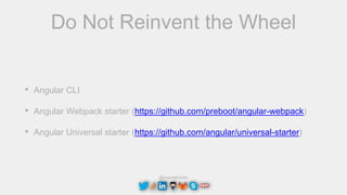 @maciejtreder
Do Not Reinvent the Wheel
• Angular CLI
• Angular Webpack starter (https://github.com/preboot/angular-webpack)
• Angular Universal starter (https://github.com/angular/universal-starter)
 