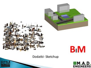 Dodatki- Sketchup
BIM
 