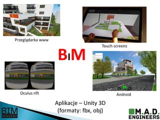 Aplikacje – Unity 3D
(formaty: fbx, obj)
BIM
Przeglądarka www
Touch screens
Oculus rift Android
 