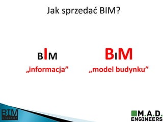 BIM
„informacja”
BIM
„model budynku”
Jak sprzedad BIM?
 