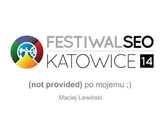 (not provided) po mojemu ;)
Maciej Lewiński
 