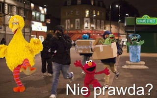 Nie prawda?
 