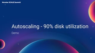 Autoscaling - 90% disk utilization
Demo
 