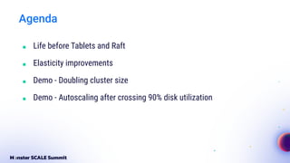 ■ Life before Tablets and Raft
■ Elasticity improvements
■ Demo - Doubling cluster size
■ Demo - Autoscaling after crossing 90% disk utilization
Agenda
 