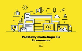 Podstawy marketingu dla
E-commerce
 