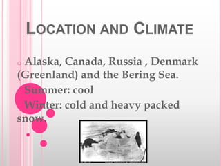 Location and Climate Alaska, Canada, Russia , Denmark (Greenland) and the Bering Sea.