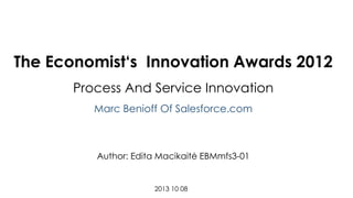 The Economist‘s Innovation Awards 2012
Process And Service Innovation
Marc Benioff Of Salesforce.com

Author: Edita Macikaitė EBMmfs3-01

2013 10 08

 