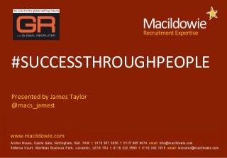 #SUCCESSTHROUGHPEOPLE
Presented by James Taylor
@macs_jamest

 