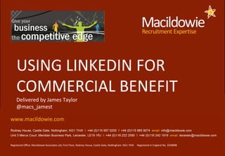 LINKEDIN WORKSHOP 2011
USING LINKEDIN FOR
COMMERCIAL BENEFIT
Delivered by James Taylor
@macs_jamest
 