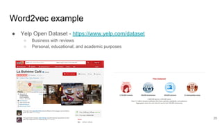 Word2vec example
● Yelp Open Dataset - https://www.yelp.com/dataset
○ Business with reviews
○ Personal, educational, and academic purposes
25
 
