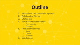 MEET
OUR
TEAM
WRITE HERE SOMETHING1. Motivation for recommender systems
2. Collaborative filtering
3. Challenges
4. Text-based recommenders
○ Term weighting
○ Word2vec
5. Product embeddings
○ Usage
○ Training
○ Examples
6. Conclusions
 