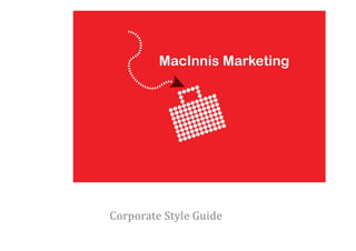 Corporate Style Guide
MacInnis Marketing
 
