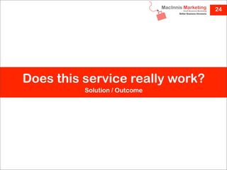 24




Does this service really work?
          Solution / Outcome
 