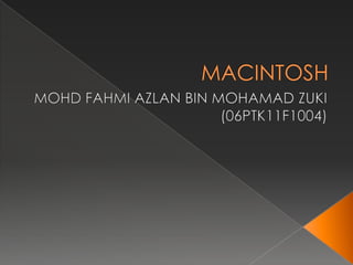 MACINTOSH MOHD FAHMI AZLAN BIN MOHAMAD ZUKI (06PTK11F1004) 