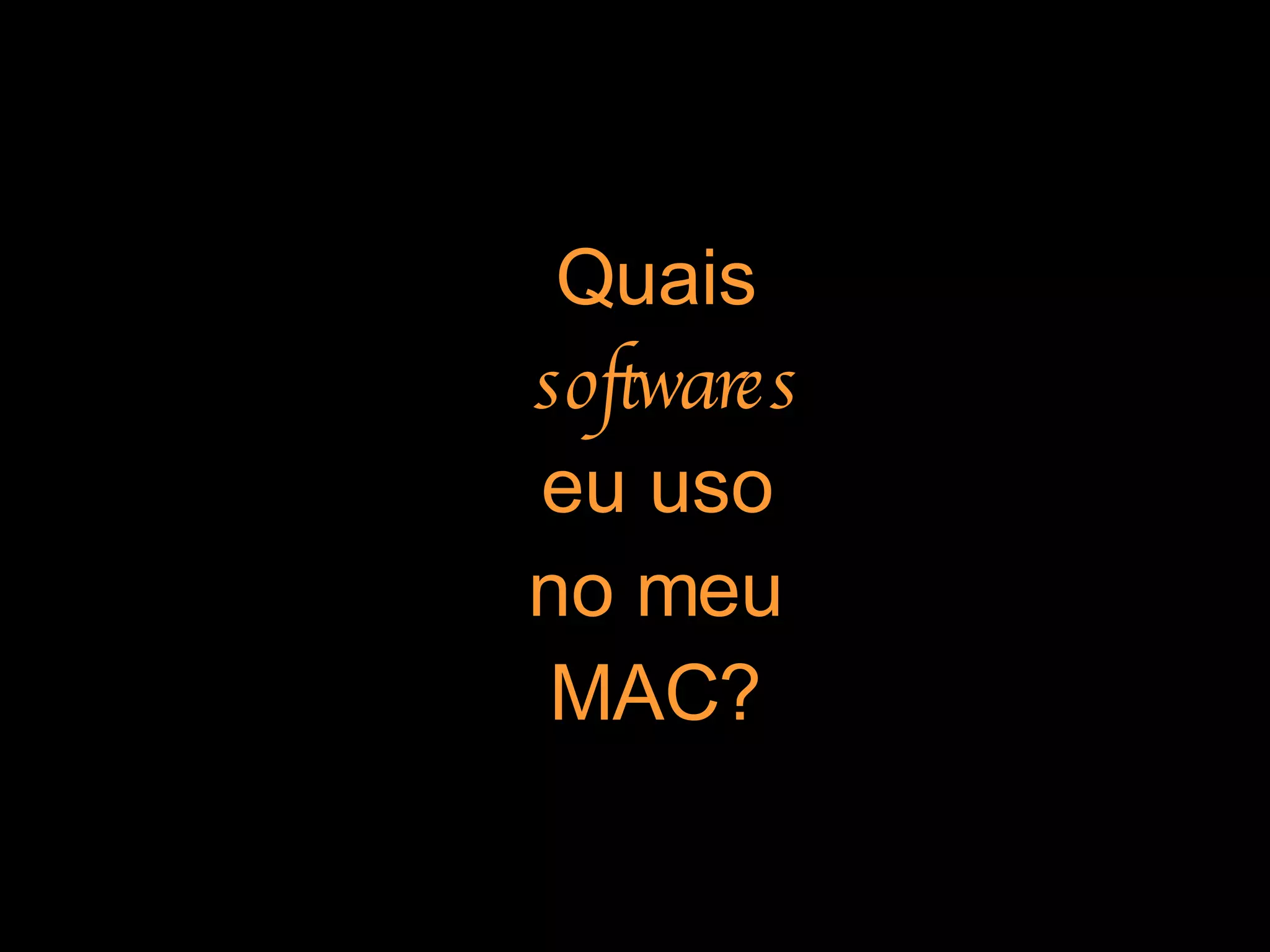 Quais   softwares  eu uso  no meu MAC? 