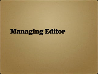 Managing Editor

Traﬃcs content. Leads
production. Tactical planner.

 ‣ content inventory/matrix
 ‣ workﬂow design
 ‣ CMS...