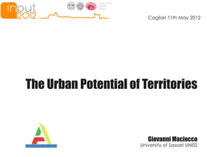 Cagliari 11th May 2012
Giovanni Maciocco
University of Sassari UNISS
The Urban Potential of Territories
 