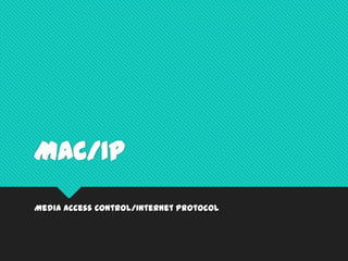 MAC/IP
Media Access Control/Internet Protocol

 