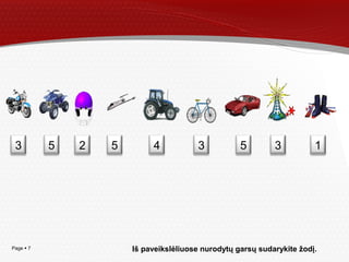 Page  7
3 5 2 5 4 3 5 3 1
Iš paveikslėliuose nurodytų garsų sudarykite žodį.
 