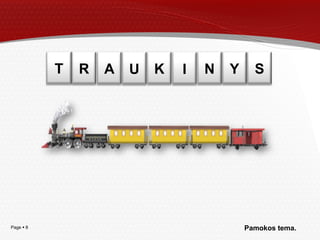 Page  8
T R A U K I N Y S
Pamokos tema.
 