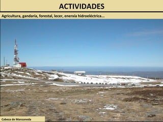 Cabeza de Manzaneda
ACTIVIDADES
Agricultura, gandaría, forestal, lecer, enerxía hidroeléctrica...
 