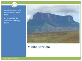 Monte RoraimaDe lejos se aprecia la forma tabular de los tepuiEs el más alto de Venezuela con 2763 msnmFoto: Federico Poggioli