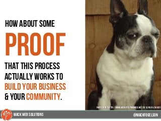120
how about some
proofthat this process
actually works to
build your business
& your community.
@mackfogELsonMACK WEB SOLUTIONS
PHOTO CREDIT: http://www.absolutelymadness.net/2012/05/01/39097/
 