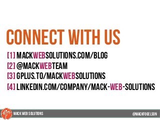 @mackfogELsonMACK WEB SOLUTIONS
connect with us
[1] mackwebsolutions.com/blog
[2] @mackwebteam
[3] gplus.to/mackwebsolutions
[4] linkedin.com/company/mack-web-solutions‎
 