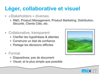 Léger, collaborative et visuel
 «Stakeholders » diverses
   × R&D, Product Management, Product Marketing, Distribution,
 ...