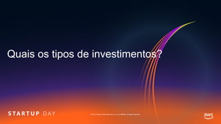 © 2019, Amazon Web Services, Inc. or its affiliates. All rights reserved.
Quais os tipos de investimentos?
 