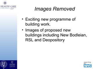Images Removed
• Exciting new programme of
building work.
• Images of proposed new
buildings including New Bodleian,
RSL and Deopository
 