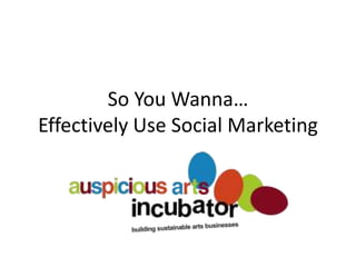 So You Wanna… Effectively Use Social Marketing,[object Object]