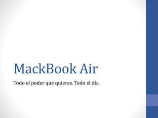 MackBook Air
Todo el poder que quieres. Todo el día.
 